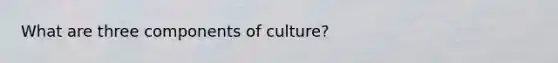 What are three components of culture?