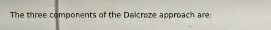 The three components of the Dalcroze approach are: