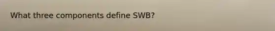 What three components define SWB?