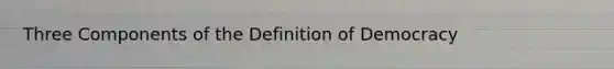 Three Components of the Definition of Democracy