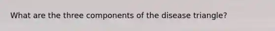 What are the three components of the disease triangle?