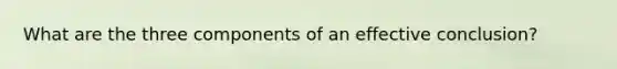 What are the three components of an effective conclusion?