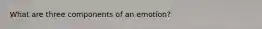 What are three components of an emotion?