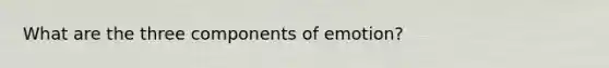 What are the three components of emotion?