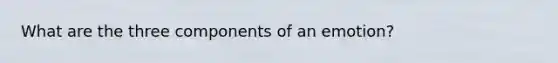 What are the three components of an emotion?