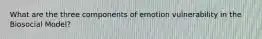 What are the three components of emotion vulnerability in the Biosocial Model?