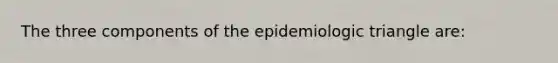 The three components of the epidemiologic triangle are: