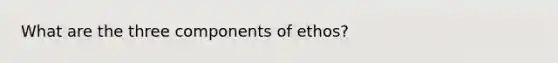 What are the three components of ethos?