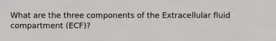 What are the three components of the Extracellular fluid compartment (ECF)?