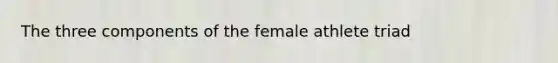 The three components of the female athlete triad