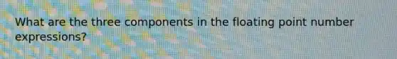 What are the three components in the floating point number expressions?