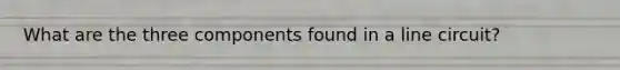 What are the three components found in a line circuit?