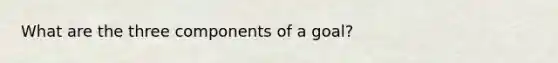 What are the three components of a goal?