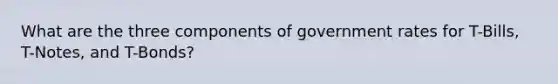 What are the three components of government rates for T-Bills, T-Notes, and T-Bonds?