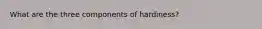 What are the three components of hardiness?