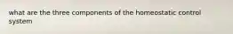 what are the three components of the homeostatic control system