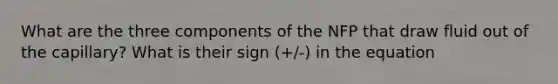 What are the three components of the NFP that draw fluid out of the capillary? What is their sign (+/-) in the equation