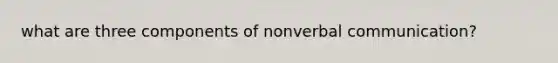 what are three components of nonverbal communication?