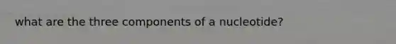 what are the three components of a nucleotide?