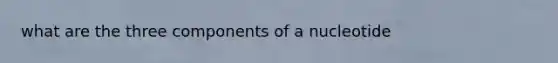 what are the three components of a nucleotide