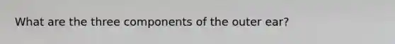 What are the three components of the outer ear?