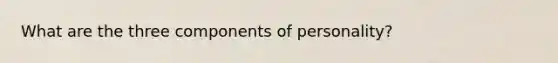 What are the three components of personality?