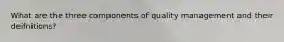 What are the three components of quality management and their deifnitions?