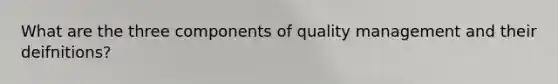 What are the three components of quality management and their deifnitions?