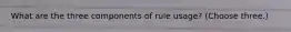 What are the three components of rule usage? (Choose three.)