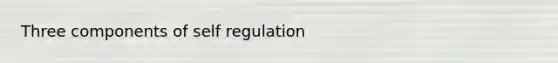 Three components of self regulation