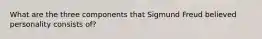 What are the three components that Sigmund Freud believed personality consists of?
