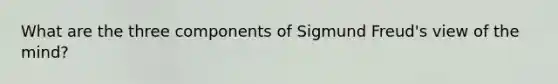 What are the three components of Sigmund Freud's view of the mind?