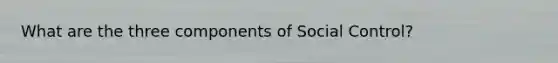 What are the three components of Social Control?