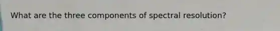 What are the three components of spectral resolution?