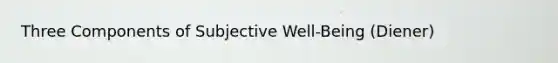 Three Components of Subjective Well-Being (Diener)