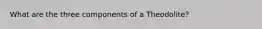 What are the three components of a Theodolite?
