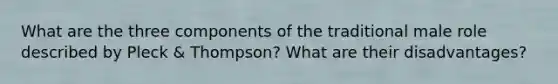 What are the three components of the traditional male role described by Pleck & Thompson? What are their disadvantages?