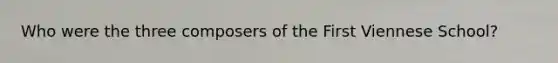Who were the three composers of the First Viennese School?