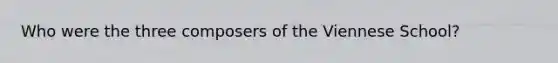 Who were the three composers of the Viennese School?