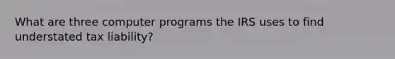 What are three computer programs the IRS uses to find understated tax liability?