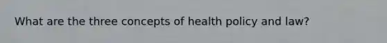 What are the three concepts of health policy and law?