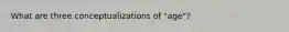 What are three conceptualizations of "age"?