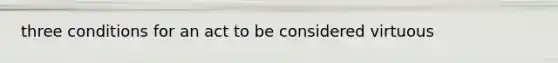 three conditions for an act to be considered virtuous