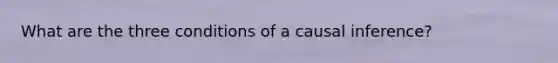 What are the three conditions of a causal inference?