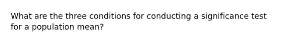 What are the three conditions for conducting a significance test for a population mean?