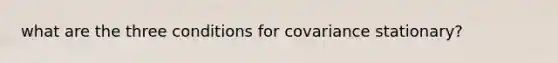 what are the three conditions for covariance stationary?