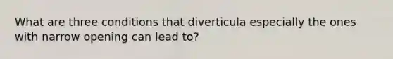 What are three conditions that diverticula especially the ones with narrow opening can lead to?