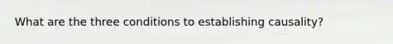 What are the three conditions to establishing causality?