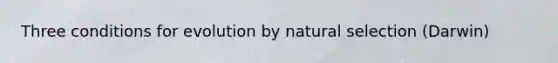Three conditions for evolution by natural selection (Darwin)