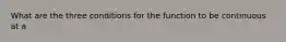 What are the three conditions for the function to be continuous at a